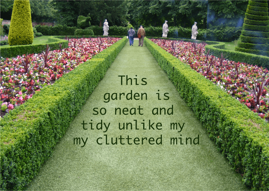 a garden image with writing 'this garden is so neat and tidy unlike my cluttered mind'