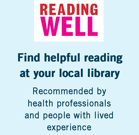 Info about Reading Well programme: find helpful reading at your local library, as recommended by health professionals and those with lived experience